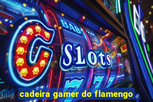 cadeira gamer do flamengo